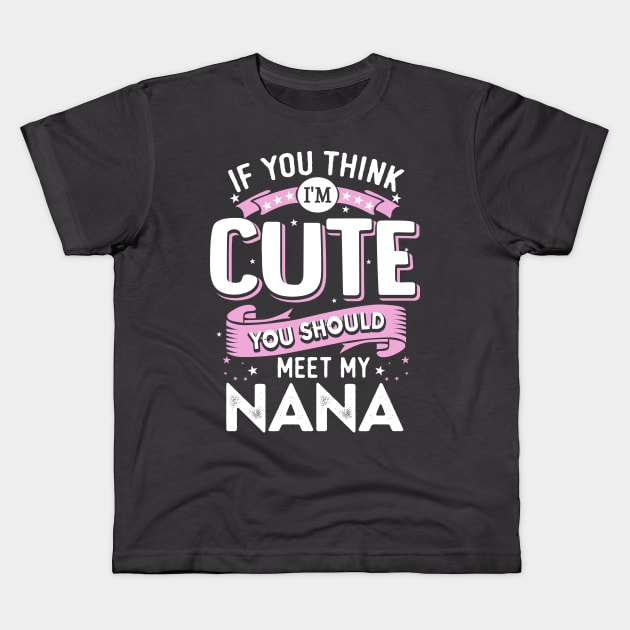 If You Think I’m Cute You Should Meet my Nana Kids T-Shirt by jonetressie